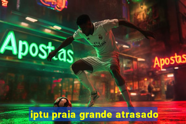 iptu praia grande atrasado